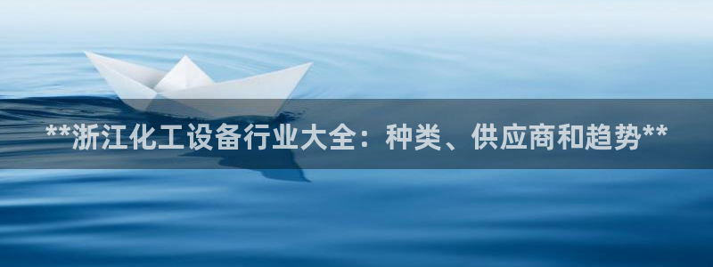 门徒平台推荐 585341：**浙江化工设备行业大