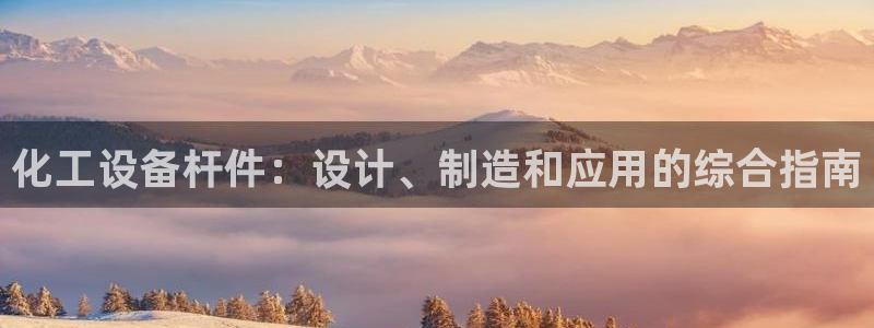 门徒平台开户流程是什么：化工设备杆件：设计、制造和应用的综合