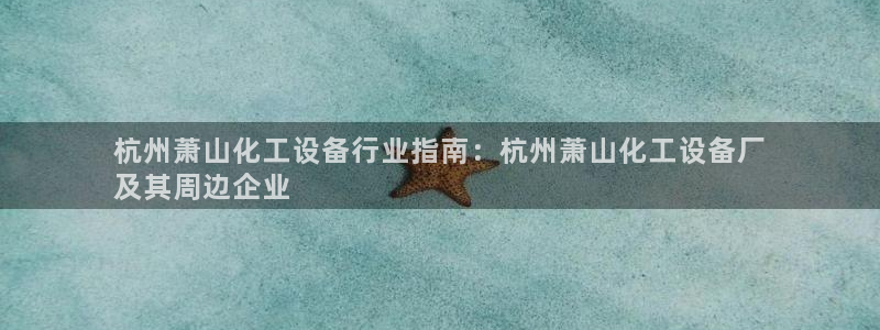 门徒平台噢 5O6917 平台：杭州萧山化工设备行