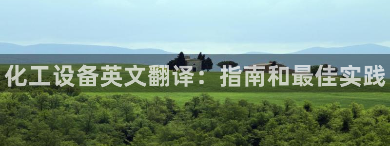 门徒娱乐平台代理：化工设备英文翻译：指南和最佳实践
