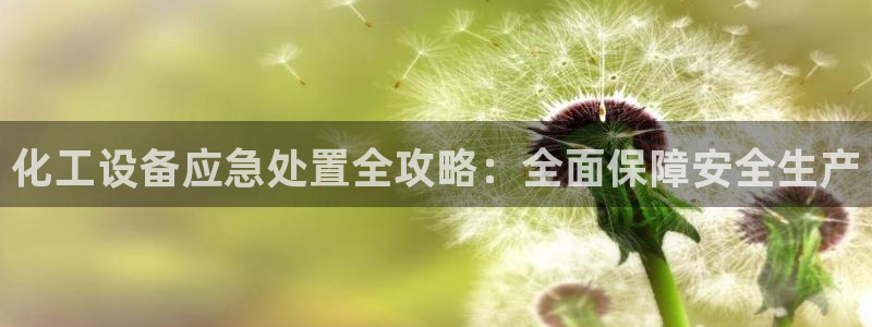 门徒平台登录步骤：化工设备应急处置全攻略：全面保障安全生产