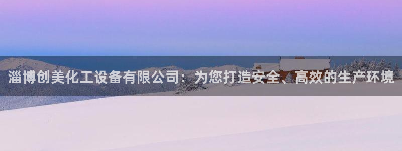 门徒平台登录注册：淄博创美化工设备有限公司：为您打