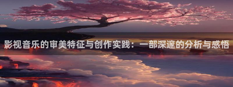 麻花视频在线播放：影视音乐的审美特征与创作实践：一部深邃的分析与感悟